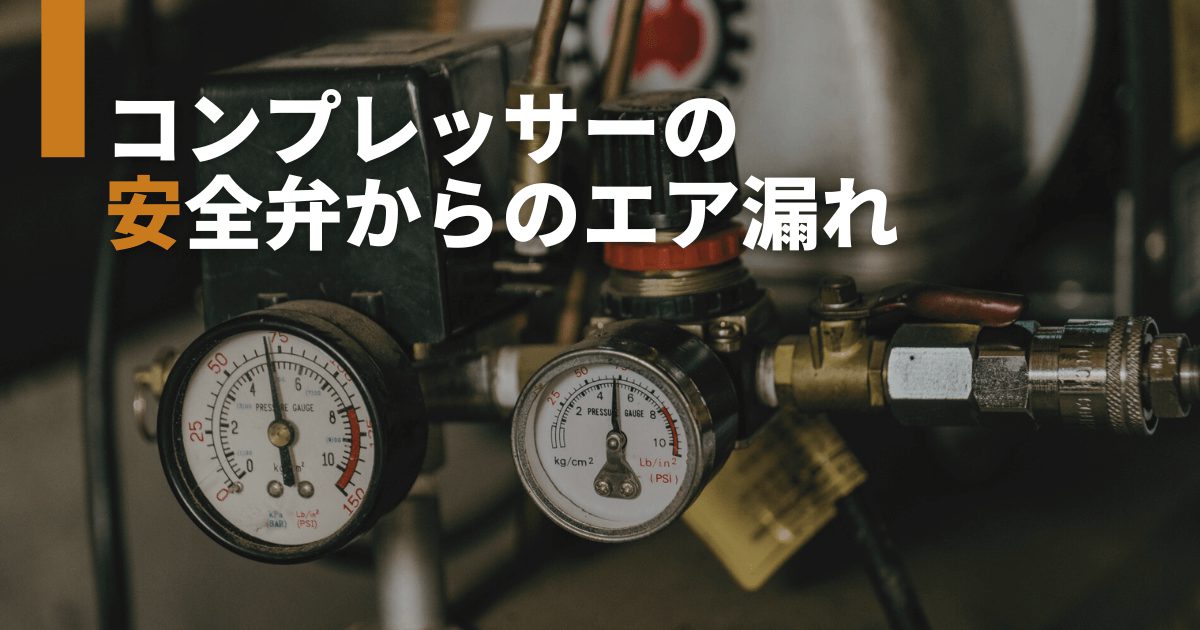 コンプレッサーの安全弁からのエア漏れ｜原因は？調子が悪いときのトラブルシューティング