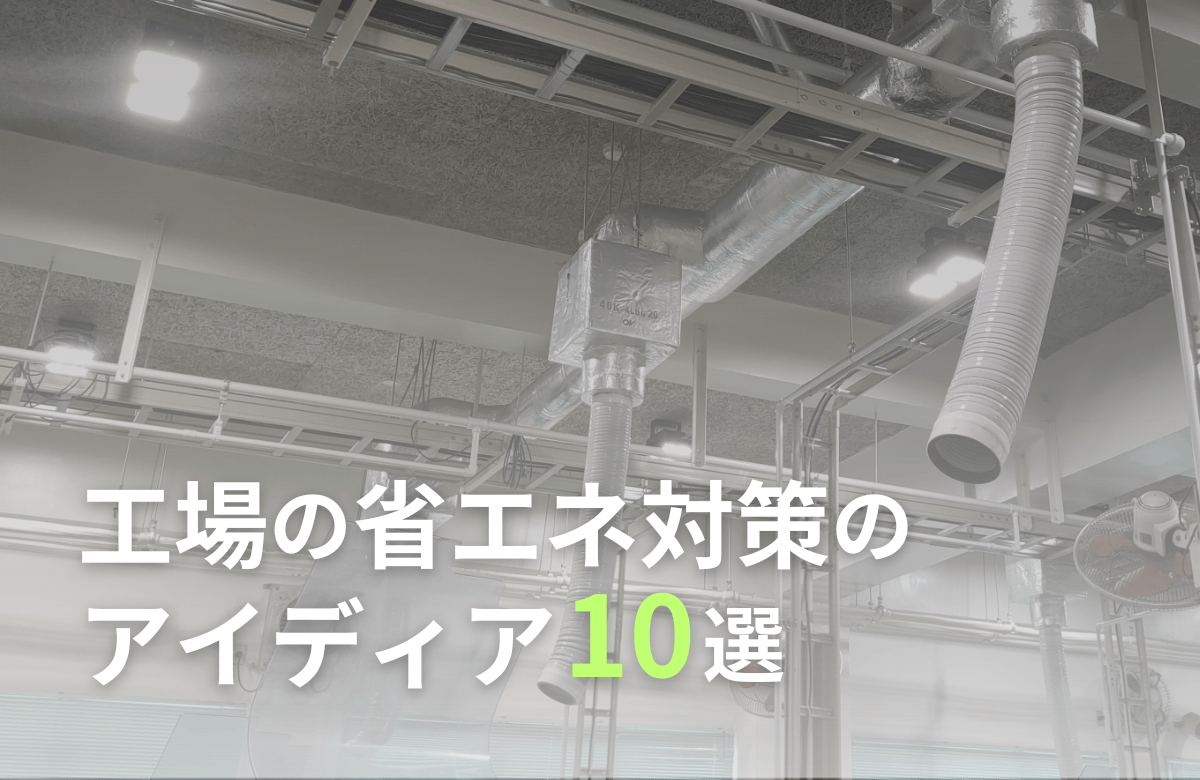 工場の省エネ対策のアイデア10選｜導入しやすい改善施策と企業が取り組むべき理由
