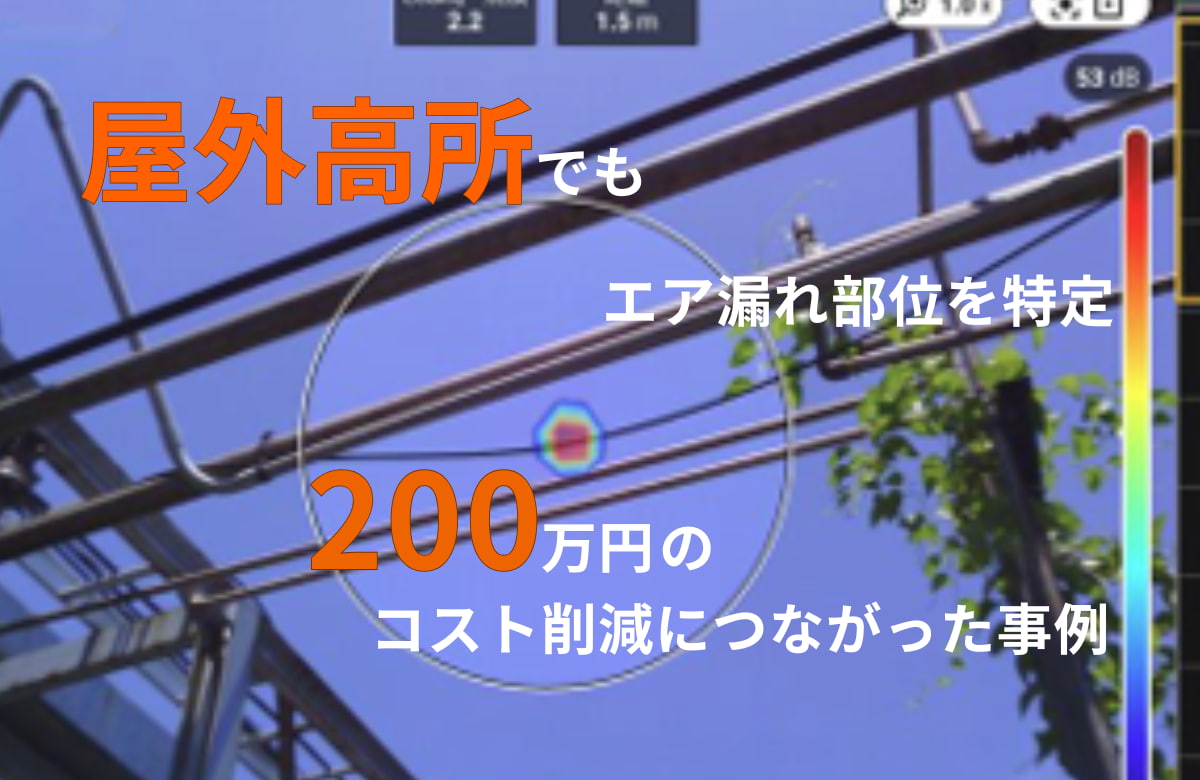 屋外高所でも簡単にエア漏れ部位を特定！200万円のコスト削減につながった事例